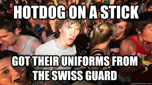 Hotdog on a Stick got their uniforms from the swiss guard - Hotdog on a Stick got their uniforms from the swiss guard  Sudden Clarity Clarence