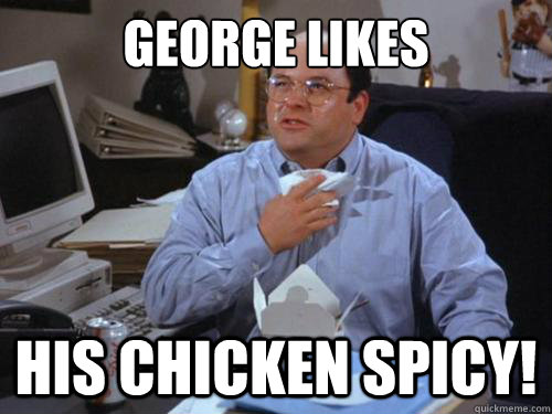 George Likes His chicken spicy!  George Likes His Chicken Spicy