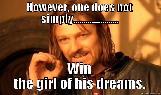 HOWEVER, ONE DOES NOT SIMPLY...................... WIN THE GIRL OF HIS DREAMS. Boromir