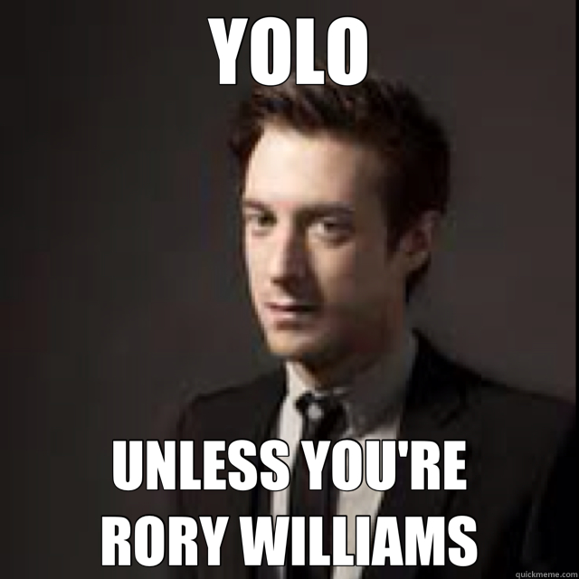 YOLO UNLESS YOU'RE         RORY WILLIAMS - YOLO UNLESS YOU'RE         RORY WILLIAMS  yolo rory