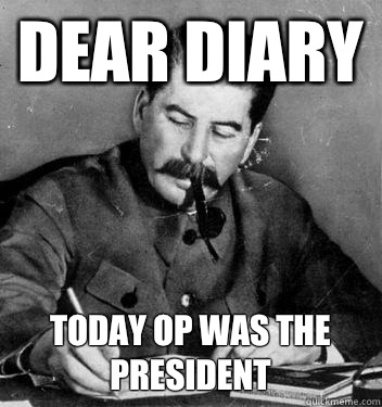 Dear Diary today op was the president  Dear Diary