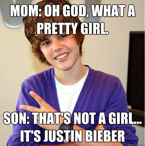 Mom: Oh God, what a pretty girl. Son: That's not a girl... it's Justin Bieber - Mom: Oh God, what a pretty girl. Son: That's not a girl... it's Justin Bieber  Scumbag Beiber