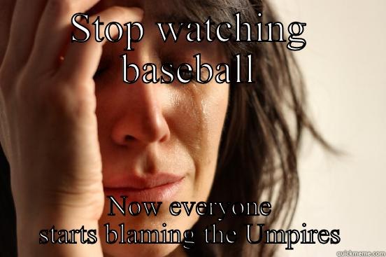 STOP WATCHING BASEBALL NOW EVERYONE STARTS BLAMING THE UMPIRES First World Problems