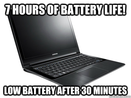 7 hours of battery life! low battery after 30 minutes - 7 hours of battery life! low battery after 30 minutes  SCUMBAG LAPTOP