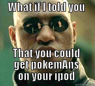     WHAT IF I TOLD YOU           THAT YOU COULD GET POKEMANS ON YOUR IPOD Matrix Morpheus