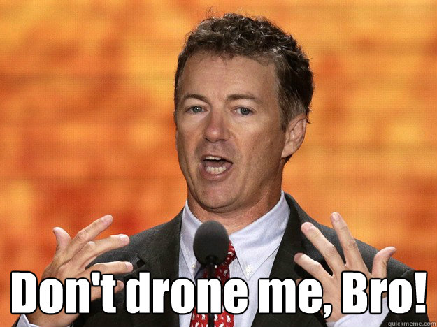  Don't drone me, Bro!
  rand paul