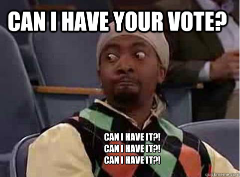 Can I have your vote?  Can I have it?!
Can I have it?!
Can I have it?! - Can I have your vote?  Can I have it?!
Can I have it?!
Can I have it?!  can I have your number