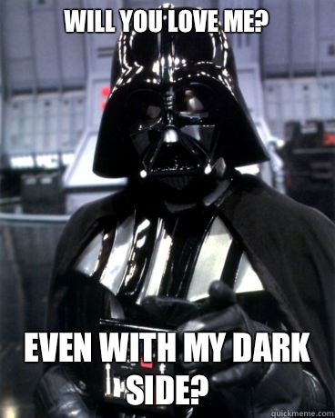 Will you love me? Even with my dark side?  Darth Vader Dad