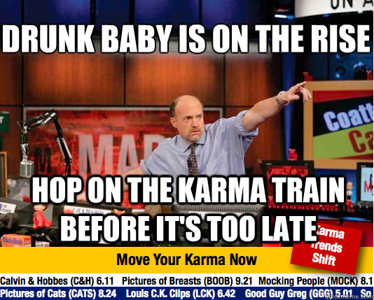 Drunk Baby is on the rise
 Hop on the karma train before it's too late  Mad Karma with Jim Cramer