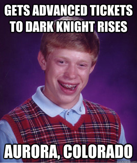 Gets advanced tickets to Dark Knight Rises aurora, colorado  Bad Luck Brian