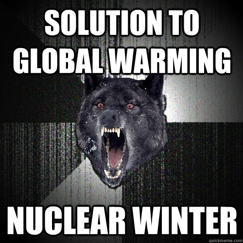 Solution to Global warming Nuclear winter  Insanity Wolf