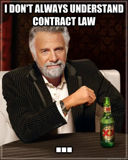 I don't always understand contract law ... - I don't always understand contract law ...  The Most Interesting Man In The World