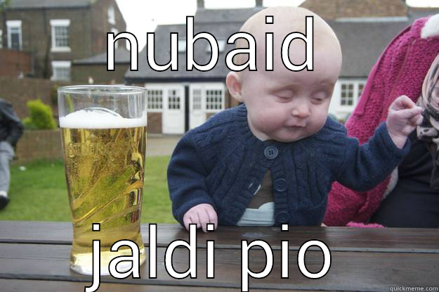 NUBAID JALDI PIO drunk baby