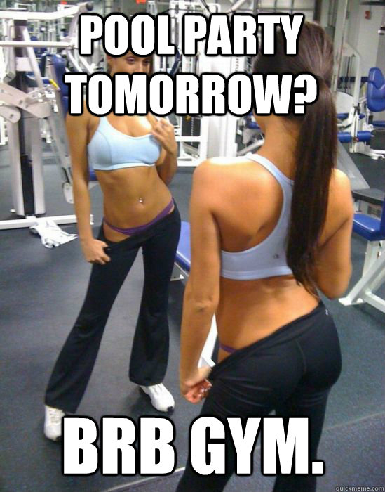pool party tomorrow? brb gym. - pool party tomorrow? brb gym.  attention whore gym girl