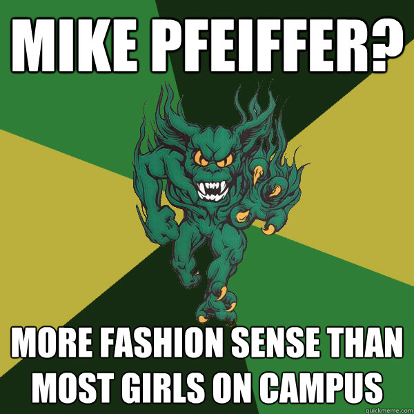 Mike Pfeiffer? More fashion sense than most girls on campus  Green Terror