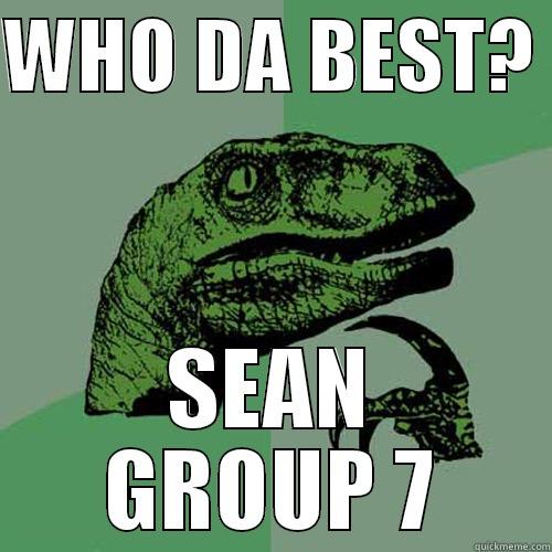WHO DA BEST?  SEAN GROUP 7 Philosoraptor