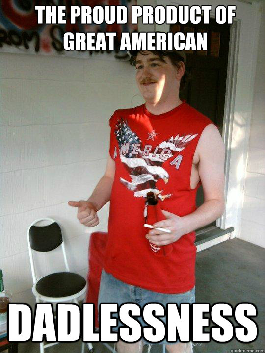 The Proud Product Of Great American Dadlessness  Redneck Randal