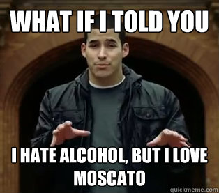 What if I told you I hate Alcohol, but I love Moscato  Scumbag Jefferson Bethke