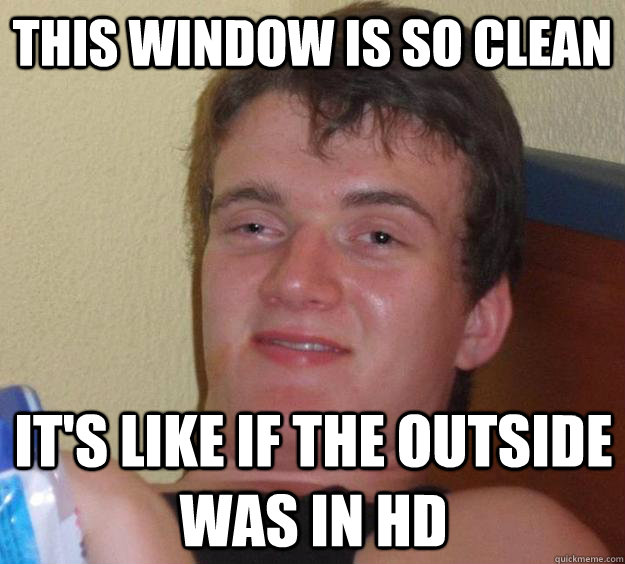 this window is so clean It's like if the outside was in HD  10 Guy