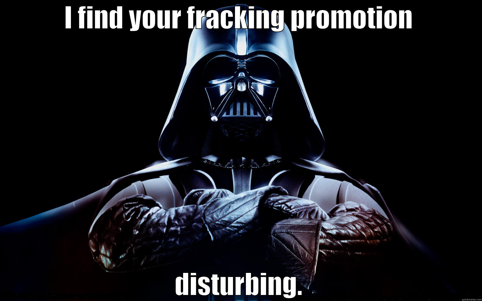 I FIND YOUR FRACKING PROMOTION DISTURBING. Misc