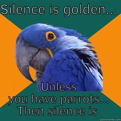 SILENCE IS GOLDEN...  UNLESS YOU HAVE PARROTS... THEN SILENCE IS SUSPICIOUS  Paranoid Parrot