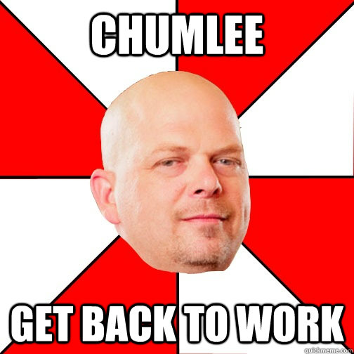 chumlee get back to work  Pawn Star