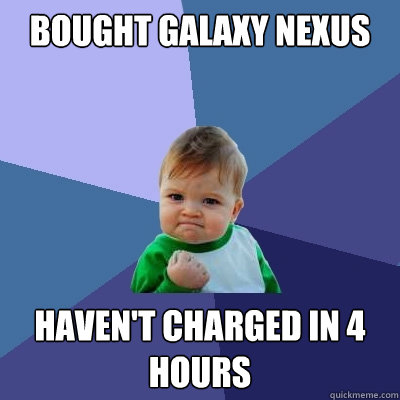 Bought Galaxy Nexus Haven't charged in 4 hours  Success Kid