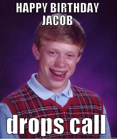 HAPPY BIRTHDAY JACOB DROPS CALL Bad Luck Brian