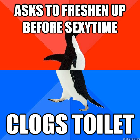 Asks to freshen up before sexytime clogs toilet  Socially Awesome Awkward Penguin