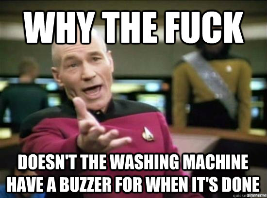Why the fuck Doesn't the washing machine have a buzzer for when it's done - Why the fuck Doesn't the washing machine have a buzzer for when it's done  Misc