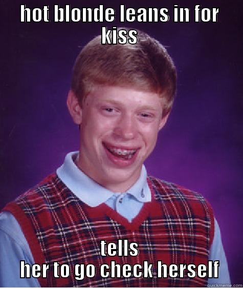 dating lessons - HOT BLONDE LEANS IN FOR KISS TELLS HER TO GO CHECK HERSELF Bad Luck Brian