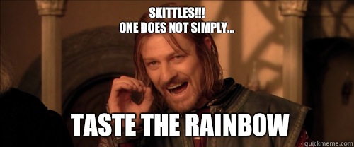 Skittles!!!
One does not simply... Taste the rainbow  Mordor