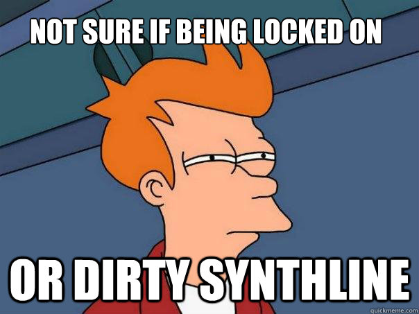 Not sure if being locked on or dirty synthline  Futurama Fry
