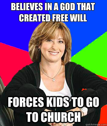 believes in a god that created free will forces kids to go to church  Sheltering Suburban Mom