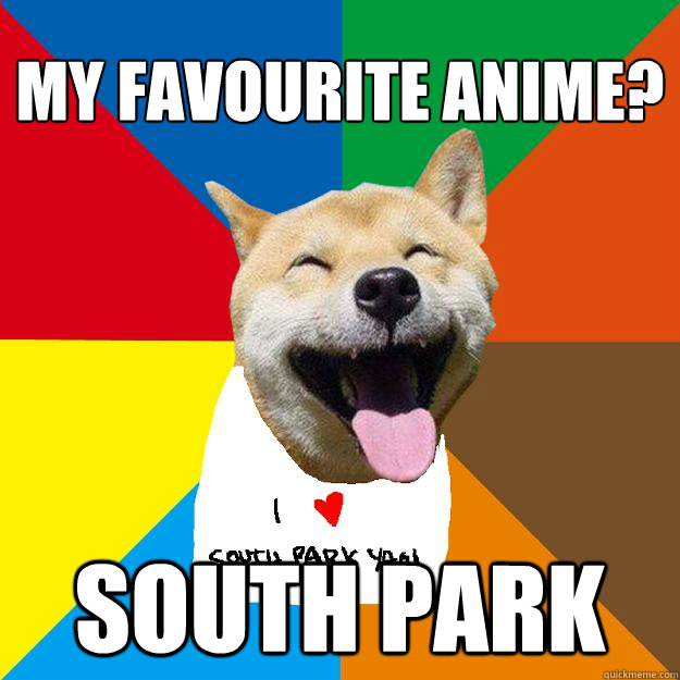 My favourite Anime? South Park  