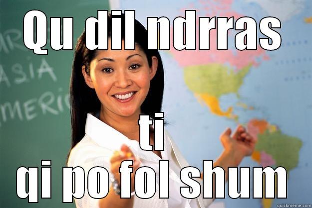 QU DIL NDRRAS TI QI PO FOL SHUM Unhelpful High School Teacher