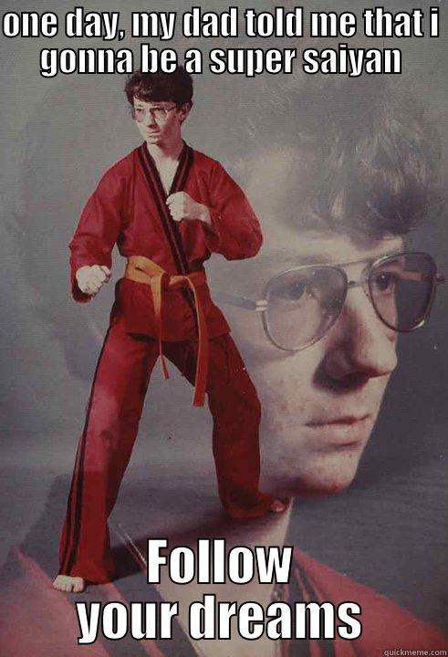 ONE DAY, MY DAD TOLD ME THAT I GONNA BE A SUPER SAIYAN FOLLOW YOUR DREAMS Karate Kyle