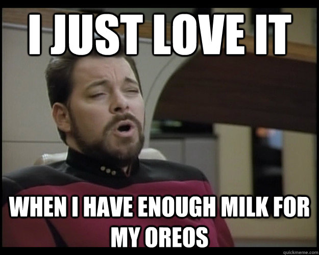 I Just love it when i have enough milk for my oreos  Orgasmic Riker