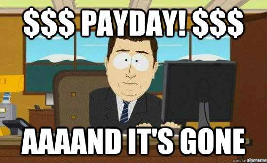 $$$ PAYDAY! $$$ AAAAND It's GONE - $$$ PAYDAY! $$$ AAAAND It's GONE  aaaand its gone