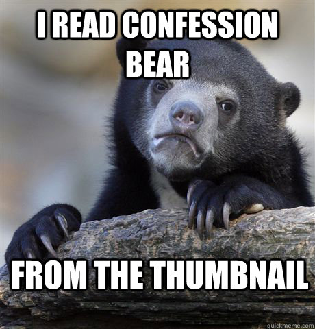i read confession bear from the thumbnail  Confession Bear