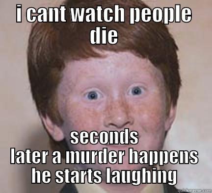 yay yay - I CANT WATCH PEOPLE DIE SECONDS LATER A MURDER HAPPENS HE STARTS LAUGHING Over Confident Ginger