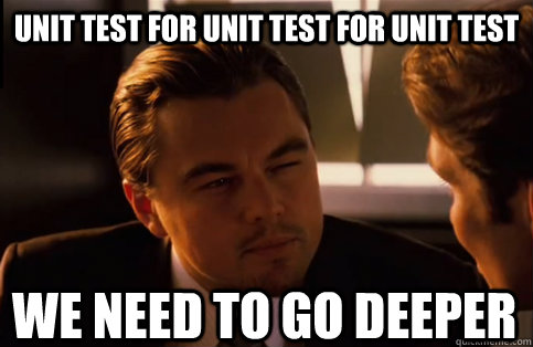 Unit test for unit test for unit test We need to go deeper  We need to go deeper