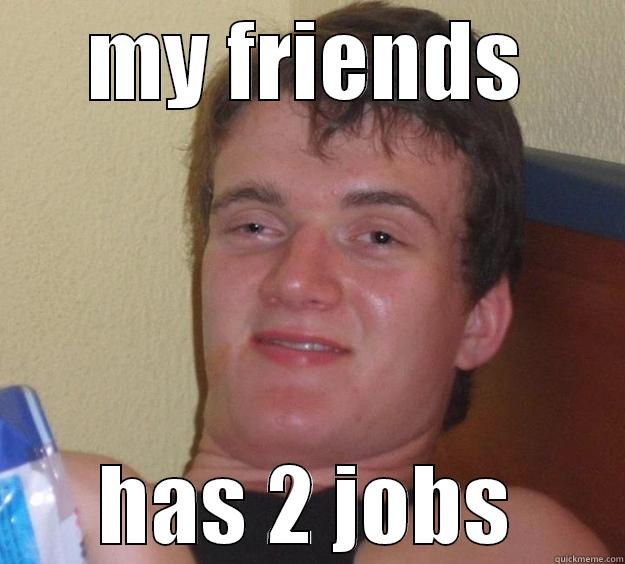 MY FRIENDS HAS 2 JOBS 10 Guy