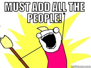 MUST ADD ALL THE PEOPLE!  All The Things