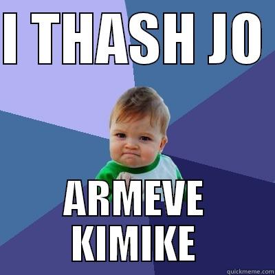 I THASH JO  ARMEVE KIMIKE Success Kid