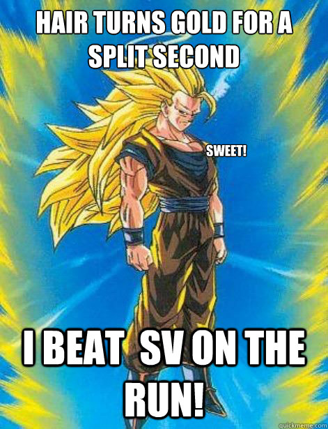 hair turns gold for a split second i beat  SV on the run!  sweet!   DragonBall Z