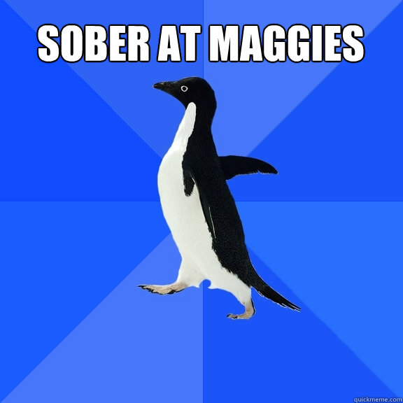 Sober at maggies   Socially Awkward Penguin