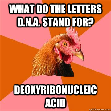 What do the letters D.N.A. stand for? Deoxyribonucleic acid  Anti-Joke Chicken