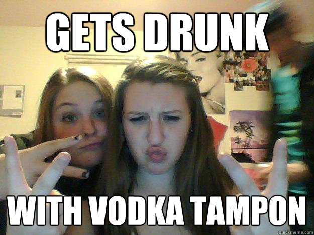 gets drunk with vodka tampon  