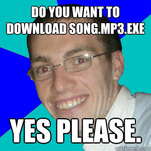 do you want to download song.mp3.exe yes please.  